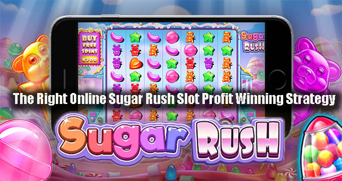 The Right Online Sugar Rush Slot Profit Winning Strategy