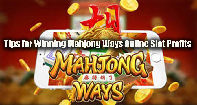 Tips for Winning Mahjong Ways Online Slot Profits