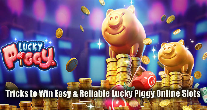 Tricks to Win Easy & Reliable Lucky Piggy Online Slots